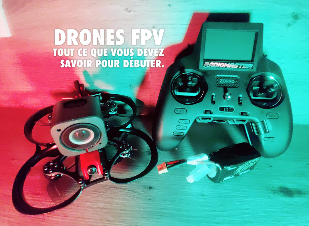 Drones FPV Tout ce que vous devez savoir pour débuter.